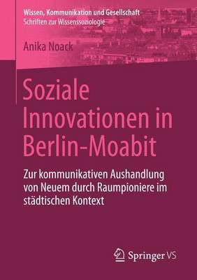 Soziale Innovationen in Berlin-Moabit; Zur Kommunikativen Aushandlung Von Neuem Durch Raumpioniere Im St Dtischen Kontext(English, Electronic book text, Noack Anika)