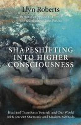 Shapeshifting into Higher Consciousness - Heal and Transform Yourself and Our World With Ancient Shamanic and Modern Methods(English, Paperback, Roberts Llyn)