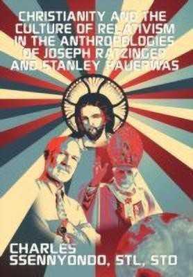 Christianity and the Culture of Relativism in the Anthropologies of Joseph Ratzinger and Stanley Hauerwas(English, Hardcover, Ssennyondo Charles Stl Std)