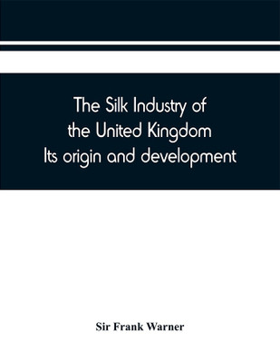 The silk industry of the United Kingdom. Its origin and development(English, Paperback, Frank Warner Sir)
