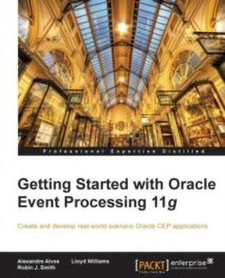 Getting Started with Oracle Event Processing 11g(English, Electronic book text, Alves Alexandre)