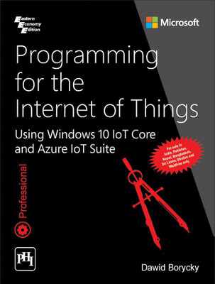 Programming for the Internet of Things  - Using Windows 10 IoT Core and Azure IoT Suite(English, Paperback, Dawid Borycky)