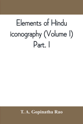 Elements of Hindu iconography (Volume I) Part. I(English, Paperback, A Gopinatha Rao T)