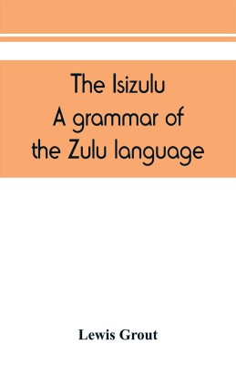 The Isizulu. A grammar of the Zulu language(English, Paperback, Grout Lewis)