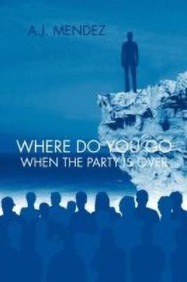 Where Do You Go When the Party is Over(English, Paperback, MENDEZ A.J.)