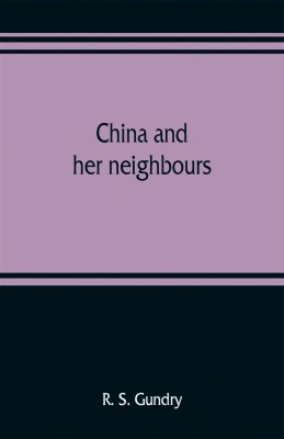 China and her neighbours; France in Indo-China, Russia and China, India and Thibet(English, Paperback, S Gundry R)