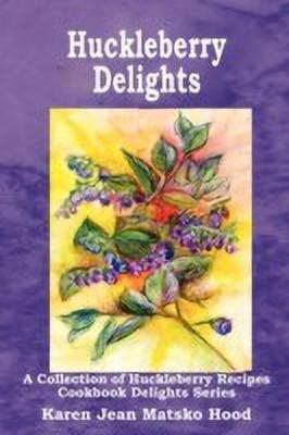 Huckleberry Delights Cookbook(English, Paperback, Matsko Hood Karen Jean)