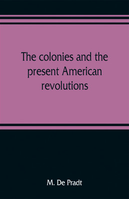 The colonies and the present American revolutions(English, Paperback, De Pradt M)
