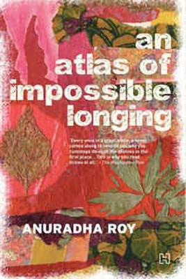 An Atlas of Impossible Longing(English, Paperback, Roy Anuradha)