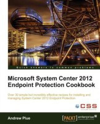 Microsoft System Center 2012 Endpoint Protection Cookbook(English, Electronic book text, Plue Andrew James)