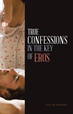 True Confessions in the Key of Eros(English, Paperback, Guy de Sevaunt)