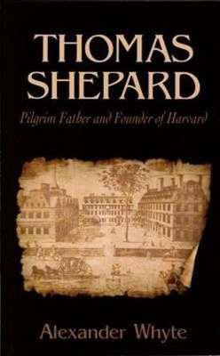 Thomas Shepard, Pilgrim Father and Founder of Harvard(English, Paperback, Whyte Alexander,)