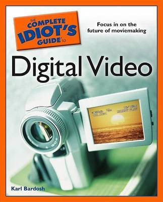 The Complete Idiot's Guide to Digital Video(English, Paperback, Bardosh Karl)
