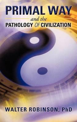 Primal Way and the Pathology of Civilization(English, Hardcover, Robinson Walter PhD)