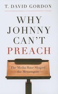 Why Johnny Can't Preach  - The Media Have Shaped the Messengers(English, Paperback, Gordon T. David)