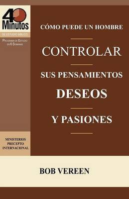 Como Puede Un Hombre Controlar Sus Pensamientos, Deseos y Pasiones / A Man's Strategy for Conquering Temptation (40 Minute Bible Studies)(Spanish, Paperback, Vereen Bob)