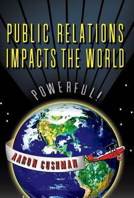 Public Relations Impacts the World(English, Hardcover, Cushman Aaron)