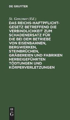 Das Reichs-Haftpflicht-Gesetz Betreffend Die Verbindlichkeit Zum Schadenersatz Fuer Die Bei Dem Betriebe Von Eisenbahnen, Bergwerken, Steinbruechen, Graebereien Und Fabriken Herbeigefuehrten Toedtungen Und Koerperverletzungen(German, Hardcover, unknown) Das Reichs-Haftpflicht-Gesetz Betreffend Die Verbindlichkeit Zum Schadenersatz Fuer Die Bei Dem Betriebe Von Eisenbahnen, Bergwerken, Steinbruechen, Graebereien Und Fabriken Herbeigefuehrten Toedtungen Und Koerperverletzungen(German, Hardcover, unknown)