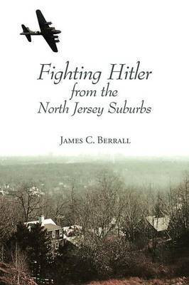 Fighting Hitler from the North Jersey Suburbs(English, Paperback, Berrall James C)