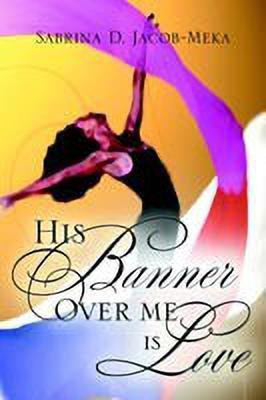 His Banner Over Me Is Love(English, Paperback, Jacob-Meka Sabrina D)