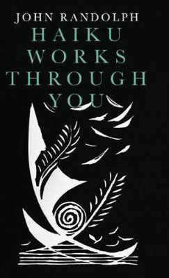 Haiku Works Through You(English, Hardcover, Randolph John)