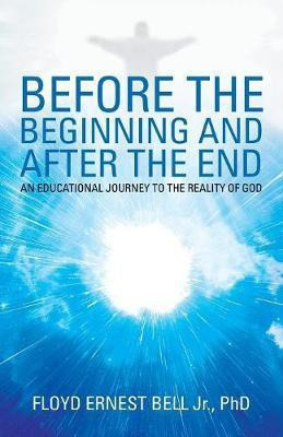 Before the Beginning and After the End(English, Paperback, Bell Floyd Ernest Jr PhD)
