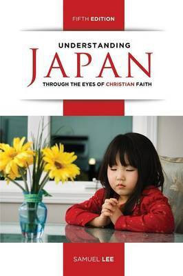 Understanding Japan Through the Eyes of Christian Faith (Fifth Edition)(English, Paperback, Lee Samuel)