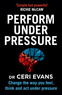 Perform Under Pressure : Change the Way You Feel, Think and Act Under Pressure(English, Paperback, Ceri Evans)