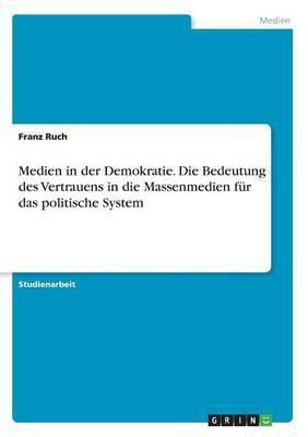 Medien in der Demokratie. Die Bedeutung des Vertrauens in die Massenmedien fur das politische System(German, Paperback, Ruch Franz)