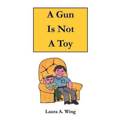 A Gun Is Not A Toy(English, Paperback, Wing Laura A)