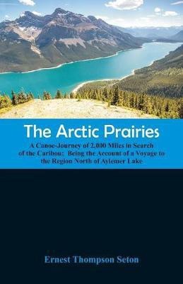 The Arctic Prairies(English, Paperback, Seton Ernest Thompson)