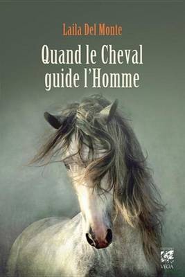 Quand Le Cheval Guide L'Homme(French, Electronic book text, Del Monte Laila)