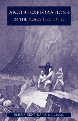 Arctic Explorations in the Years 1853,'54,'55(English, Paperback, Kent Kane M.D. U.S.N. Elisha)