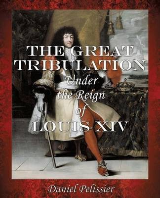 The Great Tribulation Under the Reign of Louis XIV(English, Paperback, Pelissier Daniel)