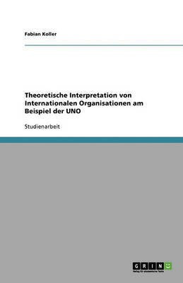 Theoretische Interpretation von Internationalen Organisationen am Beispiel der UNO(German, Paperback, Koller Fabian)