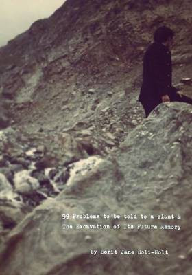 99 Problems to be told to a plant & The Excavation of Its Future Memory(English, Paperback, Soli-Holt Berit Jane)