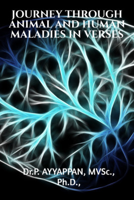 JOURNEY THROUGH ANIMAL AND HUMAN MALADIES IN VERSES(English, Paperback, Dr.P. AYYAPPAN, MVSc., Ph.D)