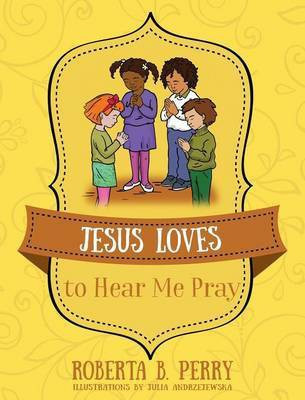Jesus Loves to Hear Me Pray(English, Hardcover, Perry Roberta B)