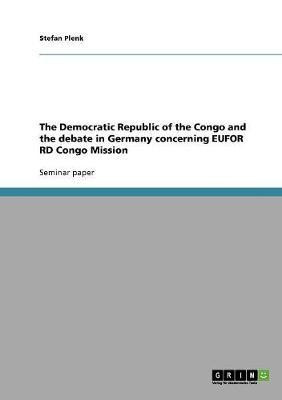 The Democratic Republic of the Congo and the debate in Germany concerning EUFOR RD Congo Mission(English, Paperback, Plenk Stefan)