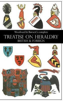 Woodward & Burnett's complete TREATISE ON HERALDRY BRITISH & FOREIGN(English, Paperback, Woodward John)