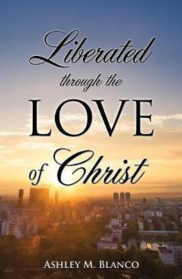 Liberated Through the Love of Christ(English, Paperback, Blanco Ashley M)
