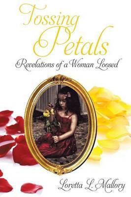 Tossing Petals; Revelations of a Woman Loosed(English, Paperback, Mallory Loretta L)