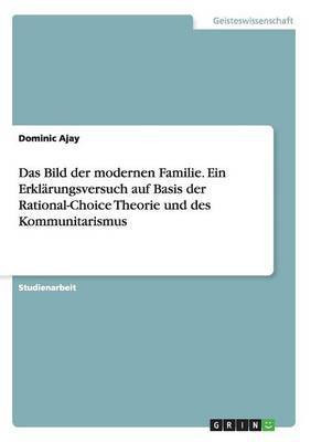 Das Bild der modernen Familie. Ein Erklarungsversuch auf Basis der Rational-Choice Theorie und des Kommunitarismus(German, Paperback, Ajay Dominic)