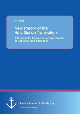 New Theory of the Holy Qur'an Translation. A Textbook for Advanced University Students of Linguistics and Translation(English, Paperback, Alhaj Ali)