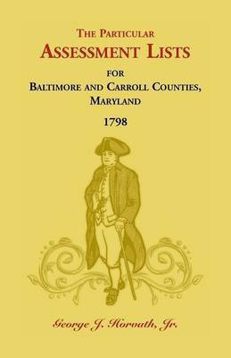 The Particular Assessment Lists For Baltimore And Carroll Counties, 1798(English, Paperback, Horvath George J Jr)