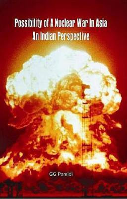 Possibility of a Nuclear War in Asia- An Indian Perspective(English, Electronic book text, Pamidi G G)