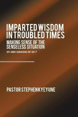 Imparted Wisdom in Troubled Times(English, Paperback, Kyeyune Pastor Stephen)