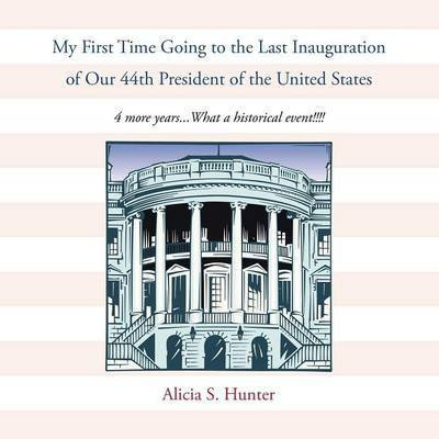 My First Time Going to the Last Inauguration of Our 44th President of the United States(English, Paperback, Hunter Alicia S)