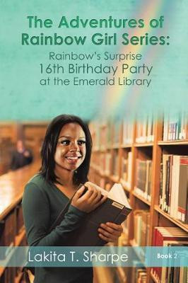 The Adventures of Rainbow Girl Series Book 2 Rainbow's Surprise 16th Birthday Party at the Emerald Library(English, Paperback, Sharpe Lakita T)