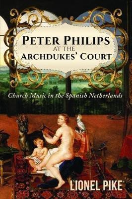 Peter Philips at the Archdukes' Court: Church Music in the Spanish Netherlands(English, Paperback, Pike Lionel)